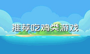 推荐吃鸡类游戏（简单的吃鸡类型游戏推荐）