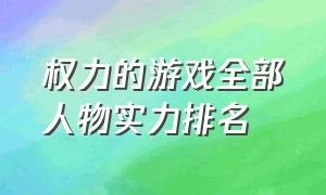 权力的游戏全部人物实力排名