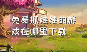 免费抓娃娃的游戏在哪里下载