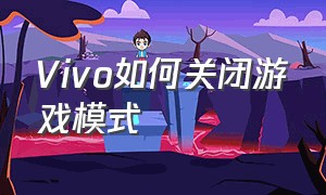 Vivo如何关闭游戏模式（iQOO游戏模式怎么自己打开）