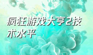 疯狂游戏大亨2技术水平