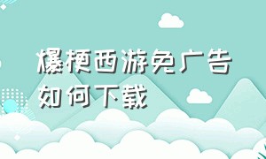 爆梗西游免广告如何下载