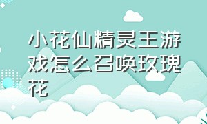 小花仙精灵王游戏怎么召唤玫瑰花