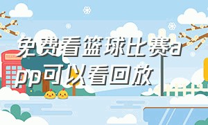 免费看篮球比赛app可以看回放