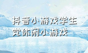 抖音小游戏学生党休闲小游戏