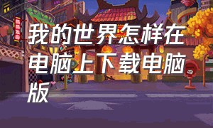 我的世界怎样在电脑上下载电脑版