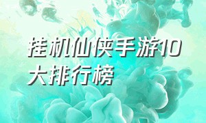 挂机仙侠手游10大排行榜