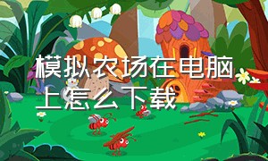 模拟农场在电脑上怎么下载