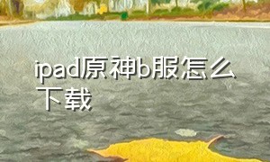 ipad原神b服怎么下载