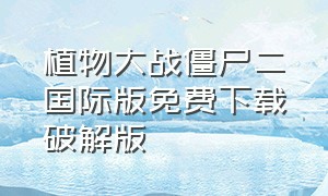 植物大战僵尸二国际版免费下载破解版