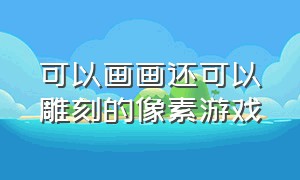 可以画画还可以雕刻的像素游戏