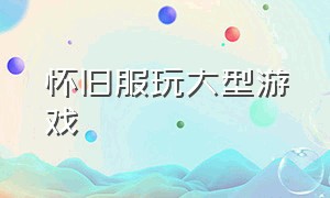 怀旧服玩大型游戏（怀旧服玩大型游戏掉帧）