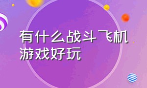 有什么战斗飞机游戏好玩（战斗飞机游戏推荐超真实）