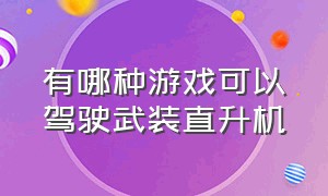 有哪种游戏可以驾驶武装直升机