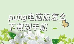 pubg电脑版怎么下载到手机