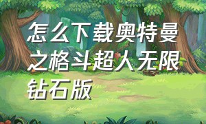 怎么下载奥特曼之格斗超人无限钻石版