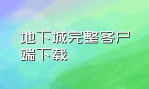 地下城完整客户端下载（地下城完整客户端下载不了）