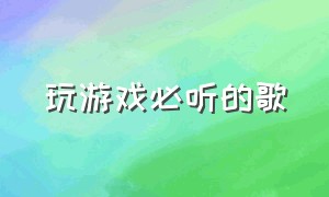 玩游戏必听的歌