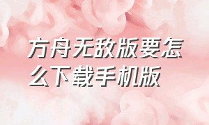 方舟无敌版要怎么下载手机版