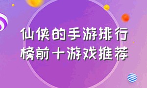 仙侠的手游排行榜前十游戏推荐