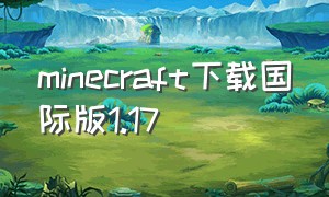 minecraft下载国际版1.17