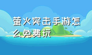 萤火突击手游怎么免费玩