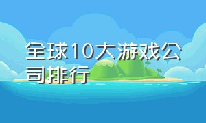 全球10大游戏公司排行