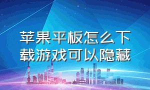 苹果平板怎么下载游戏可以隐藏