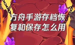 方舟手游存档恢复和保存怎么用