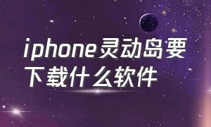 iphone灵动岛要下载什么软件