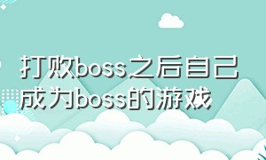 打败boss之后自己成为boss的游戏