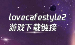 lovecafestyle2游戏下载链接
