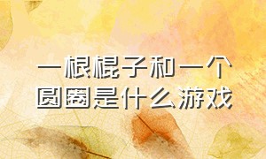 一根棍子和一个圆圈是什么游戏