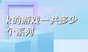 k的游戏一共多少个系列