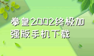 拳皇2002终极加强版手机下载（拳皇2002官方安卓版下载中文版）