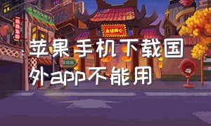 苹果手机下载国外app不能用