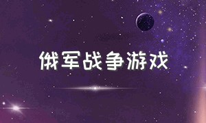 俄军战争游戏（俄罗斯出的一款战争游戏）