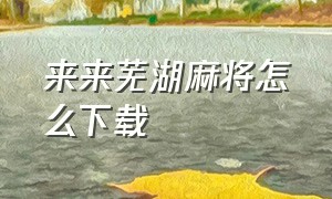 来来芜湖麻将怎么下载