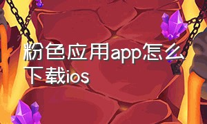 粉色应用app怎么下载ios