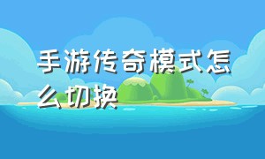 手游传奇模式怎么切换