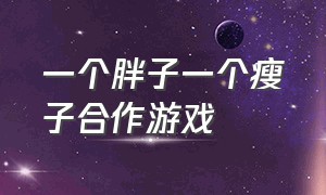 一个胖子一个瘦子合作游戏