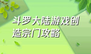 斗罗大陆游戏创造宗门攻略