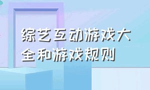 综艺互动游戏大全和游戏规则（综艺游戏惩罚大全和游戏规则）