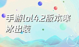 手游lol4.2版本寒冰出装（lol手游寒冰出装打法最新版本）