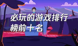 必玩的游戏排行榜前十名