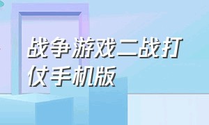 战争游戏二战打仗手机版（战争游戏二战打仗手机版怎么玩）