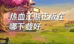 热血江湖正版在哪下载好