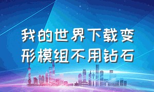 我的世界下载变形模组不用钻石（我的世界变形模组有没有免费的）