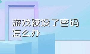 游戏被设了密码怎么办