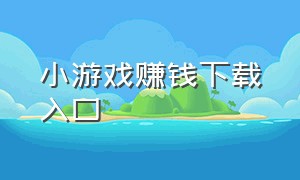 小游戏赚钱下载入口